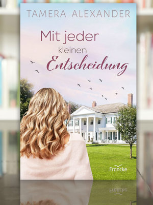 2411 Buchtipp Mit Jeder Kleinen Entscheidung Tamera Alexander